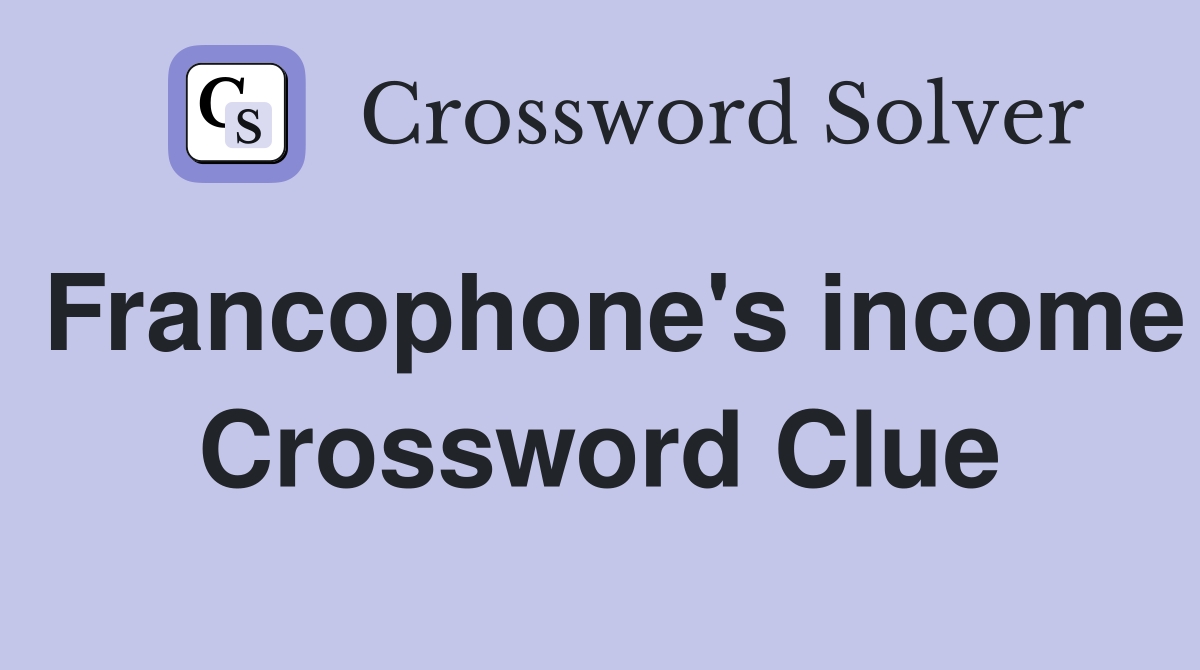 Francophone's income Crossword Clue