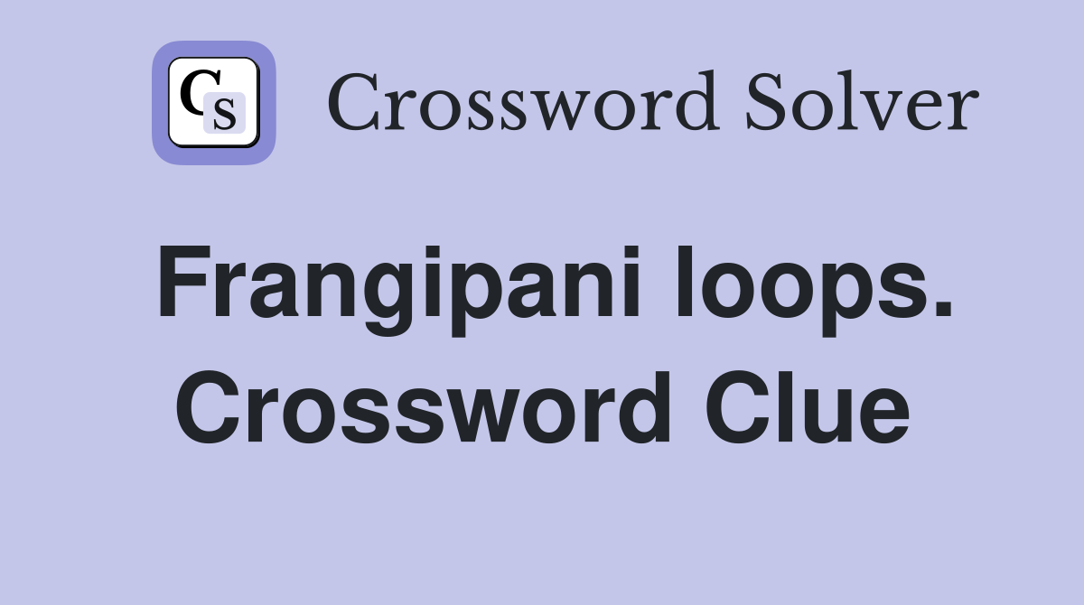 Frangipani loops. Crossword Clue