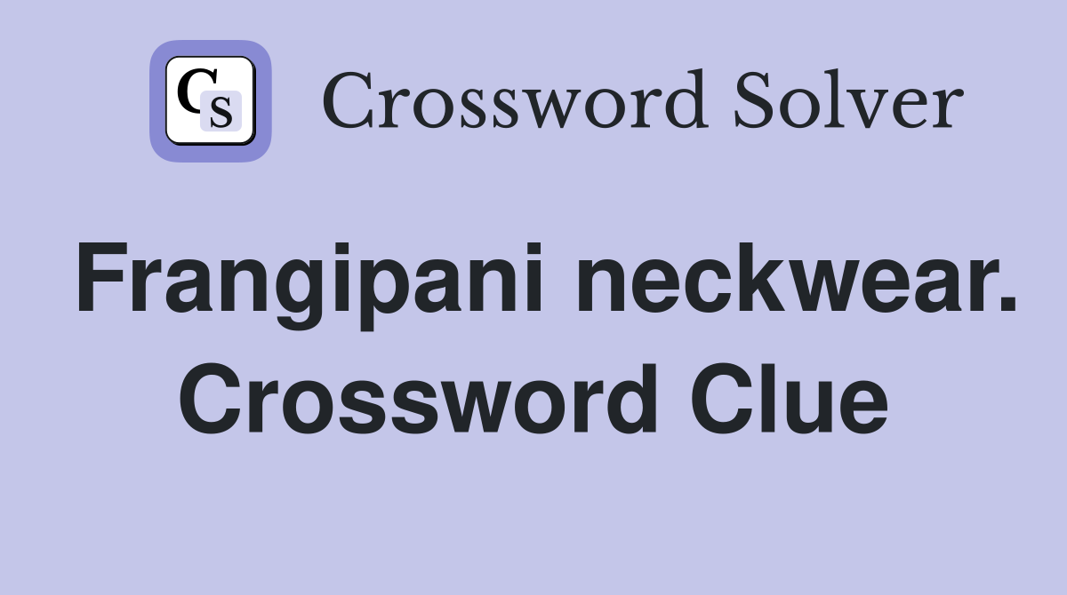 Frangipani neckwear. Crossword Clue