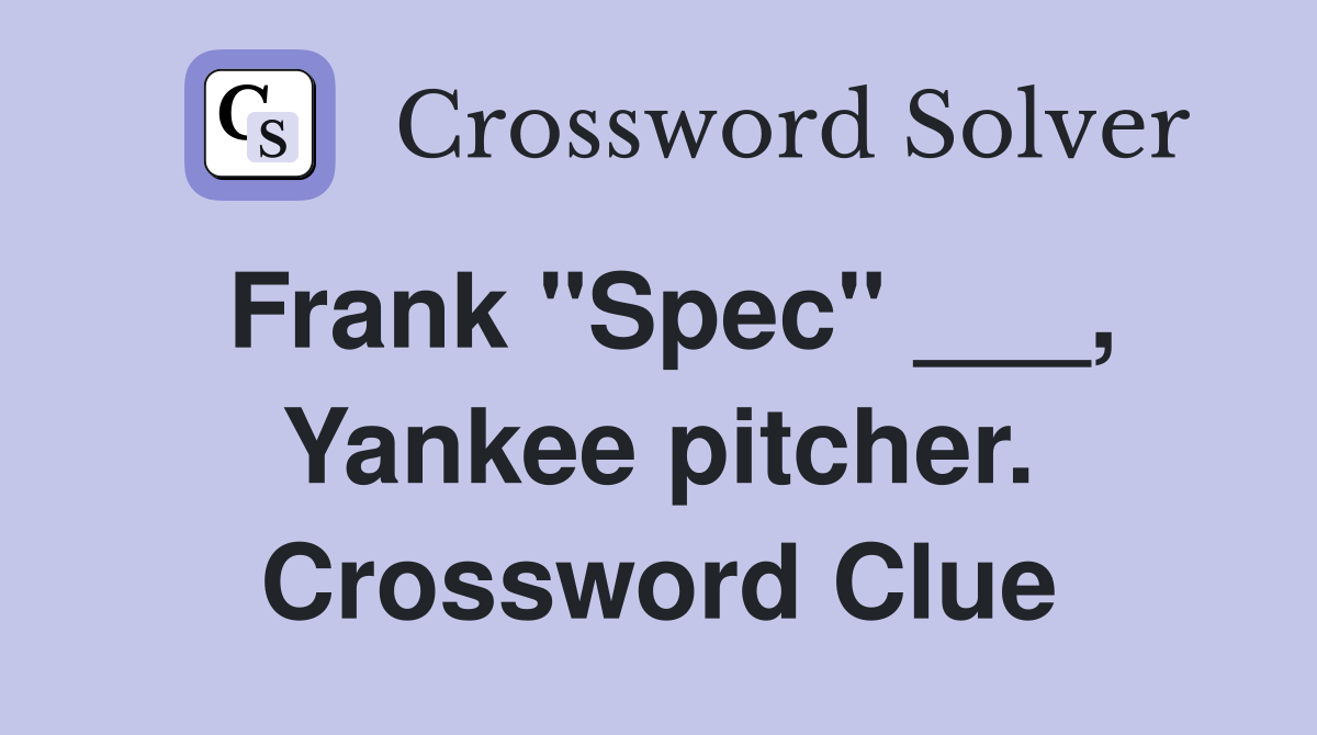 Frank "Spec" ___, Yankee pitcher. Crossword Clue