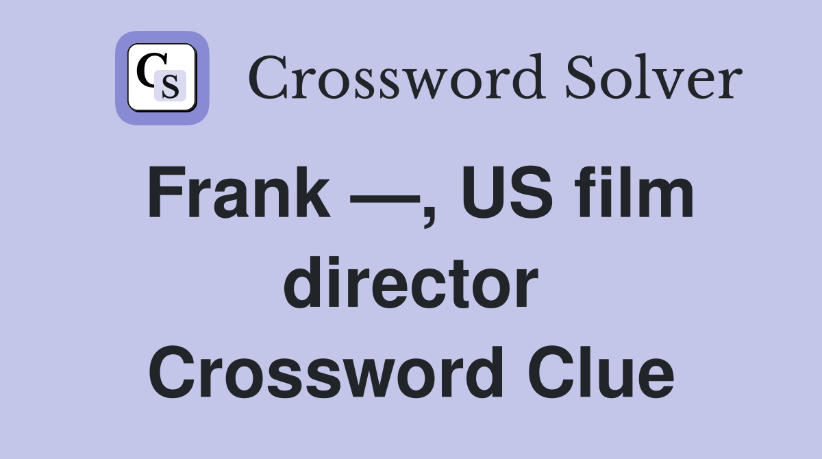 Frank —, US film director Crossword Clue
