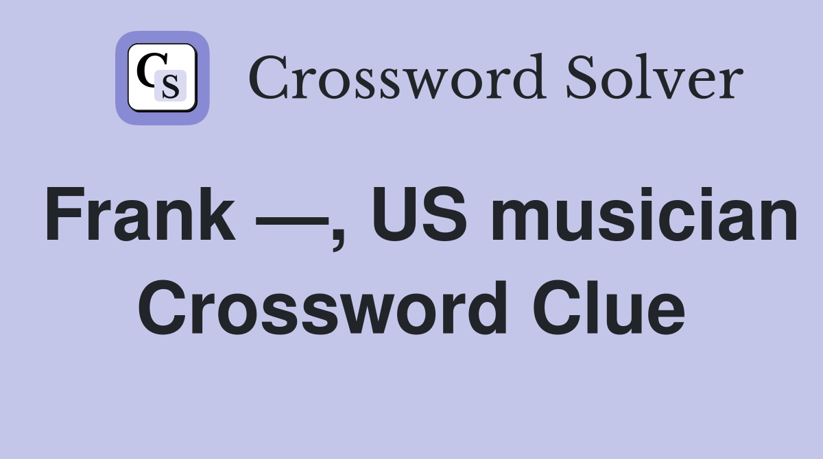 Frank —, US musician Crossword Clue