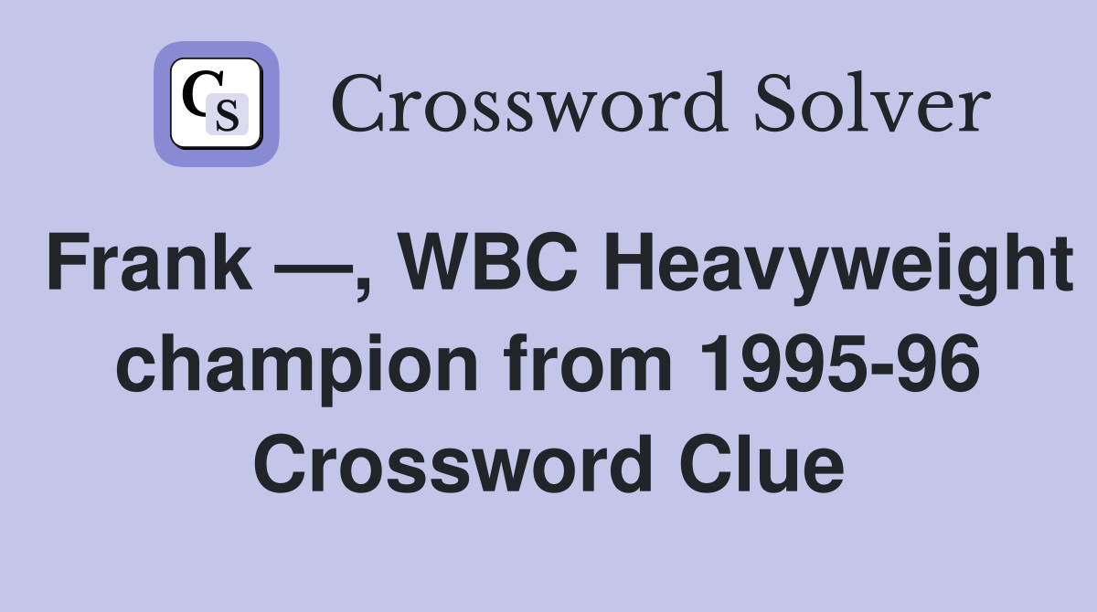 Frank —, WBC Heavyweight champion from 1995-96 Crossword Clue
