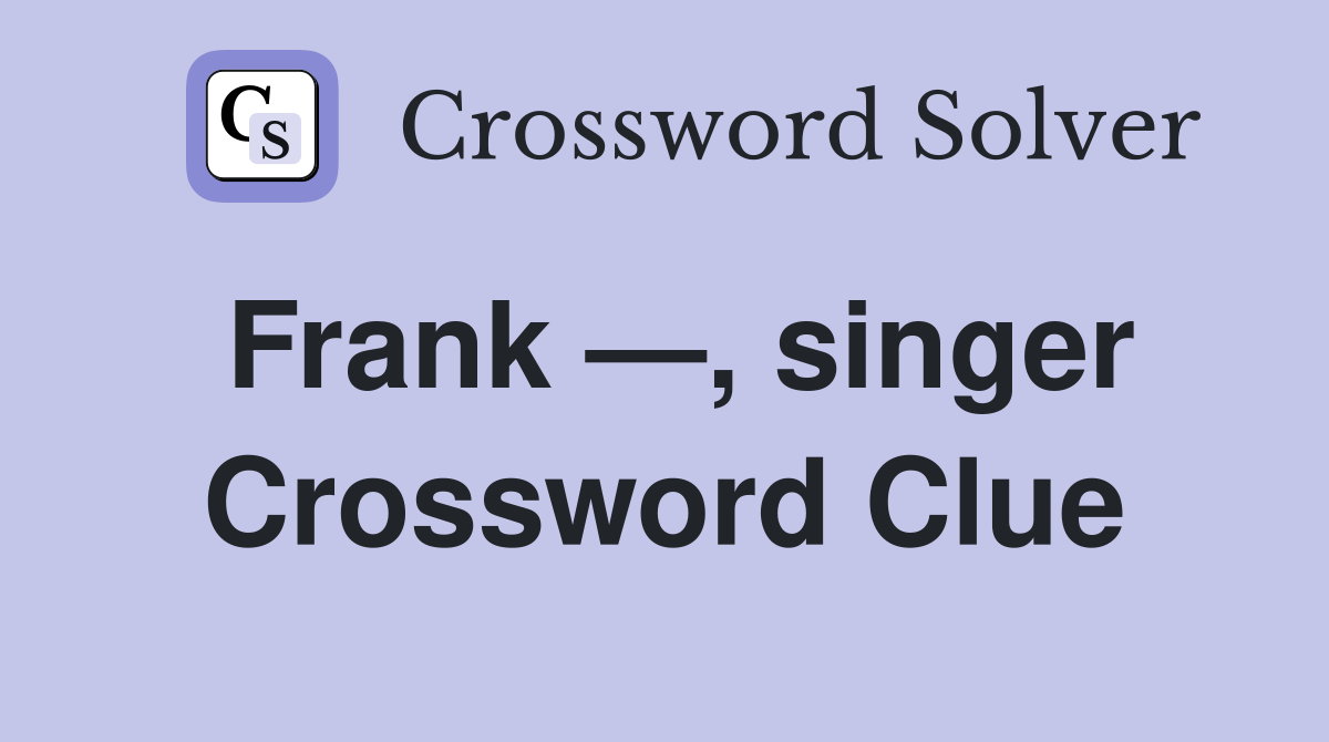 Frank —, singer Crossword Clue