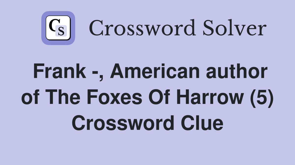 Frank -, American author of The Foxes Of Harrow (5) Crossword Clue