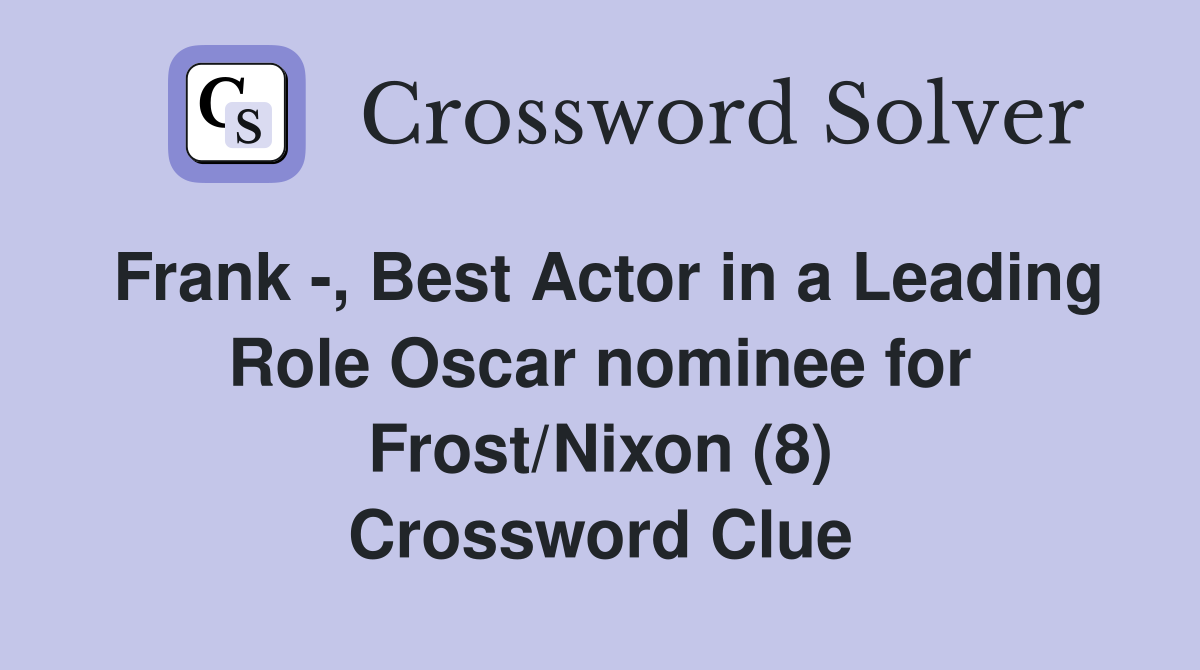 Frank -, Best Actor in a Leading Role Oscar nominee for Frost/Nixon (8) Crossword Clue
