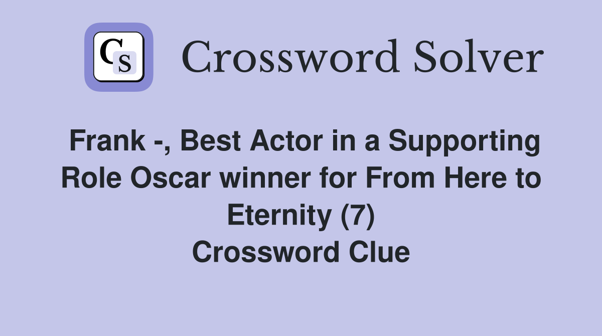 Frank -, Best Actor in a Supporting Role Oscar winner for From Here to Eternity (7) Crossword Clue