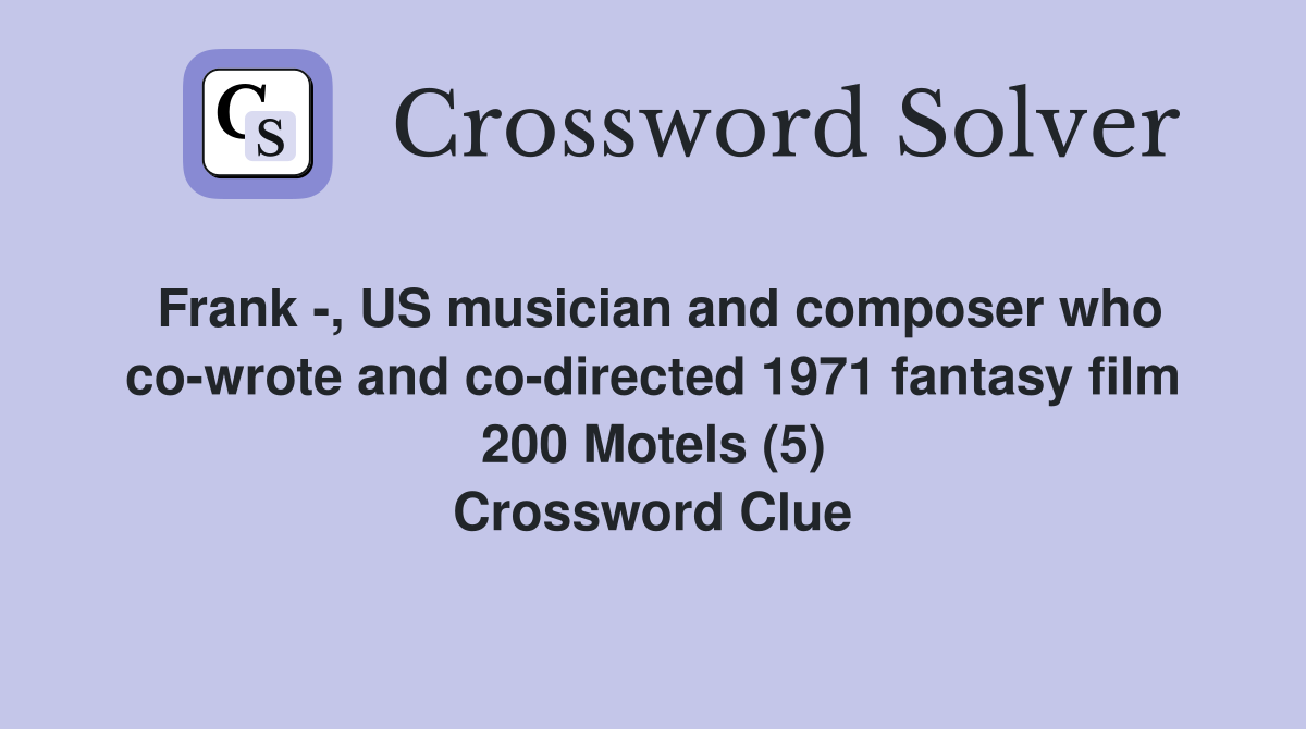 Frank -, US musician and composer who co-wrote and co-directed 1971 fantasy film 200 Motels (5) Crossword Clue