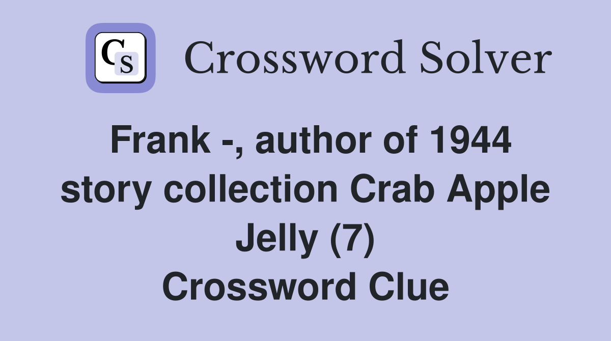 Frank -, author of 1944 story collection Crab Apple Jelly (7) Crossword Clue