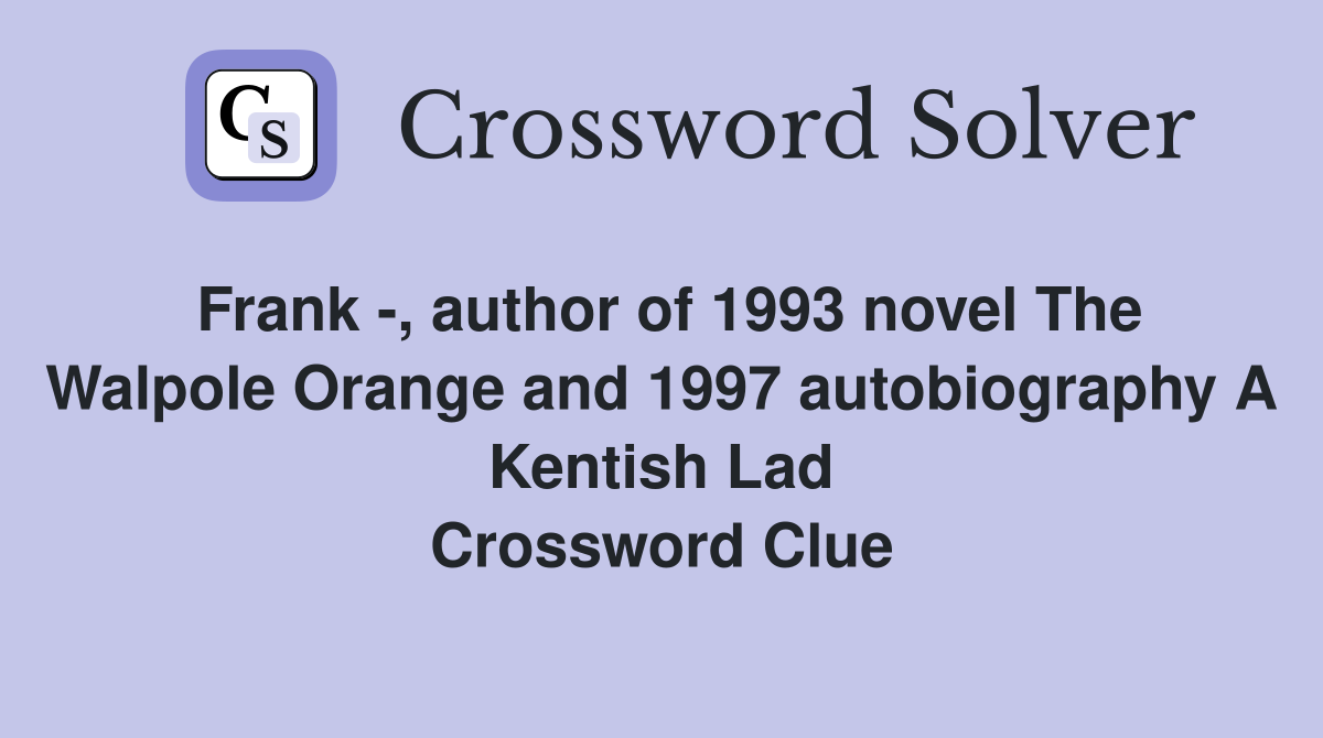 Frank -, author of 1993 novel The Walpole Orange and 1997 autobiography A Kentish Lad Crossword Clue