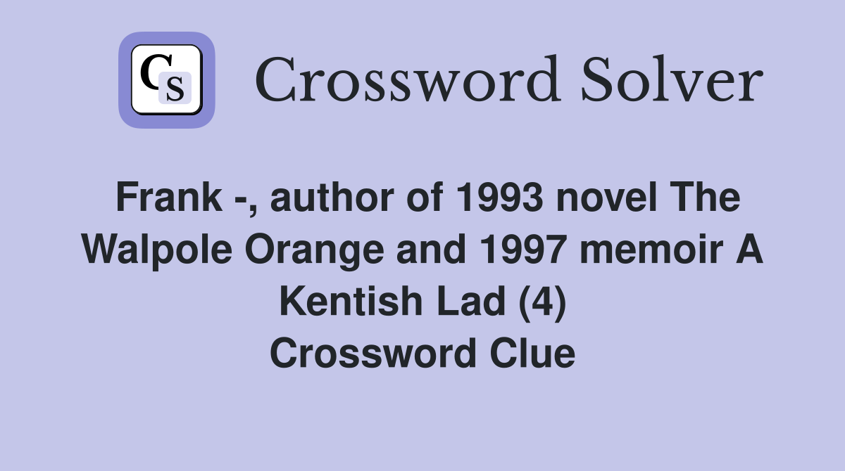 Frank -, author of 1993 novel The Walpole Orange and 1997 memoir A Kentish Lad (4) Crossword Clue