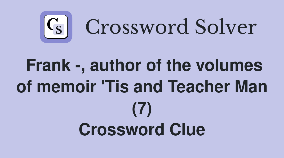 Frank -, author of the volumes of memoir 'Tis and Teacher Man (7) Crossword Clue