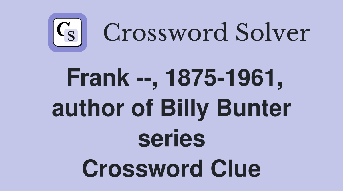 Frank --, 1875-1961, author of Billy Bunter series Crossword Clue