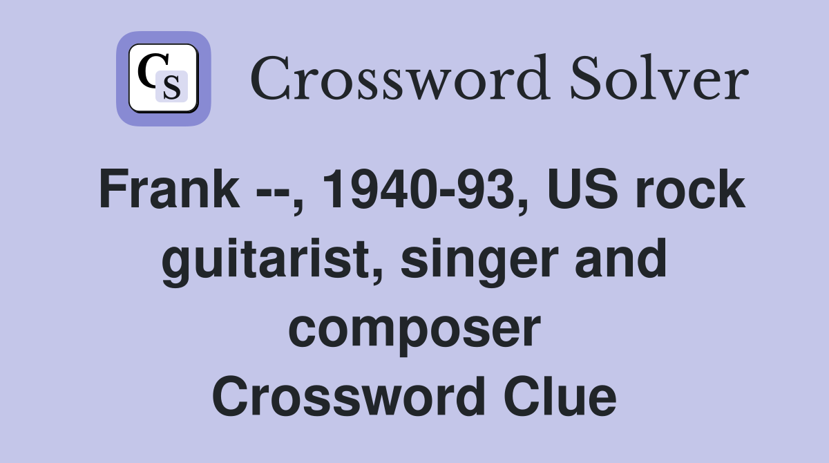 Frank --, 1940-93, US rock guitarist, singer and composer Crossword Clue