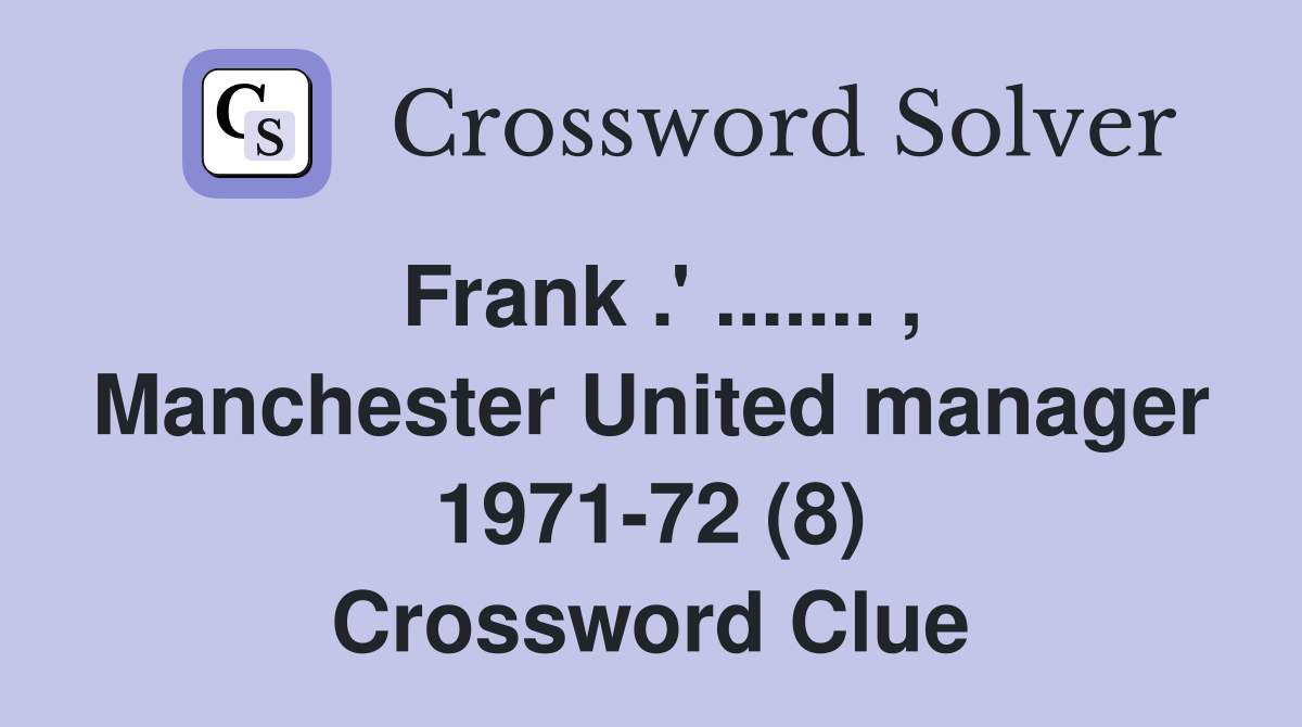 Frank .' ....... , Manchester United manager 1971-72 (8) Crossword Clue