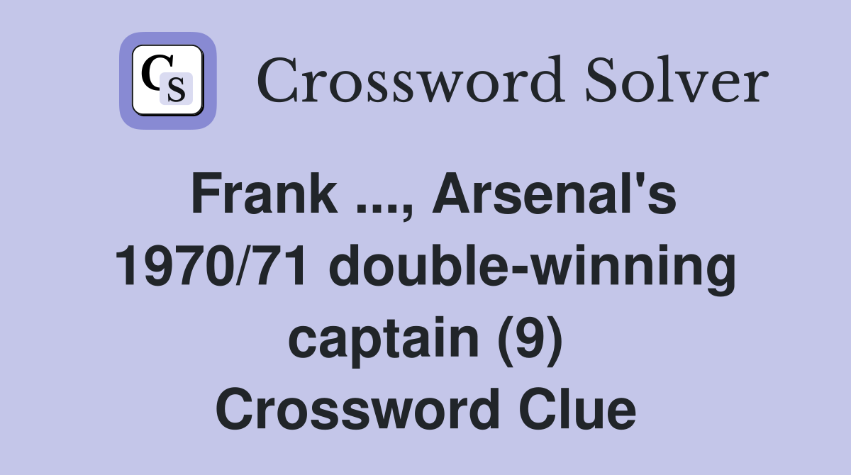 Frank ..., Arsenal's 1970/71 double-winning captain (9) Crossword Clue