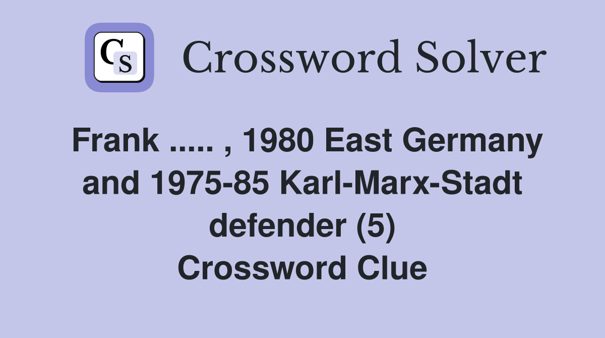 Frank ..... , 1980 East Germany and 1975-85 Karl-Marx-Stadt defender (5) Crossword Clue