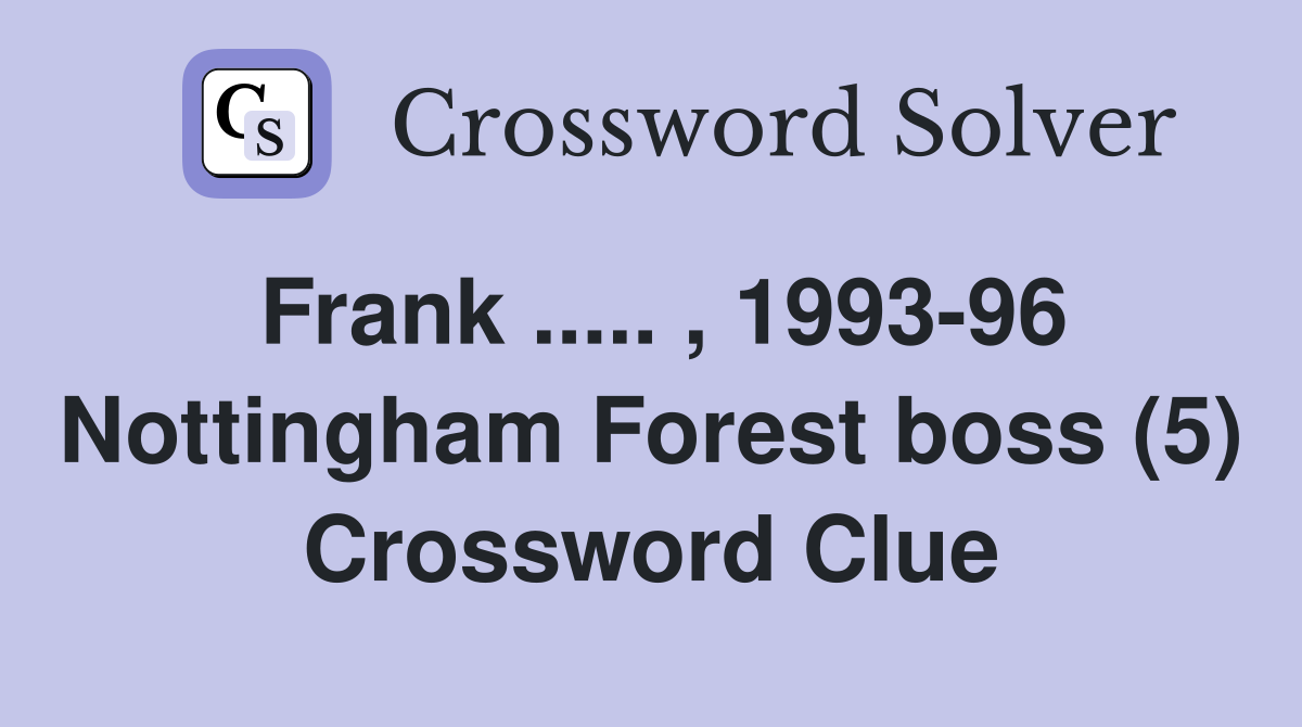 Frank ..... , 1993-96 Nottingham Forest boss (5) Crossword Clue