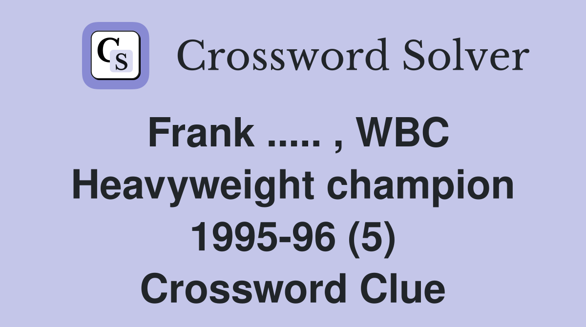 Frank ..... , WBC Heavyweight champion 1995-96 (5) Crossword Clue