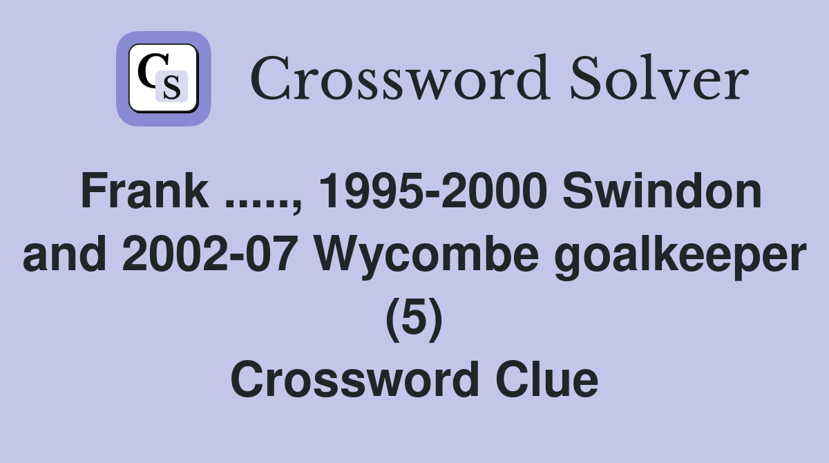 Frank ....., 1995-2000 Swindon and 2002-07 Wycombe goalkeeper (5) Crossword Clue