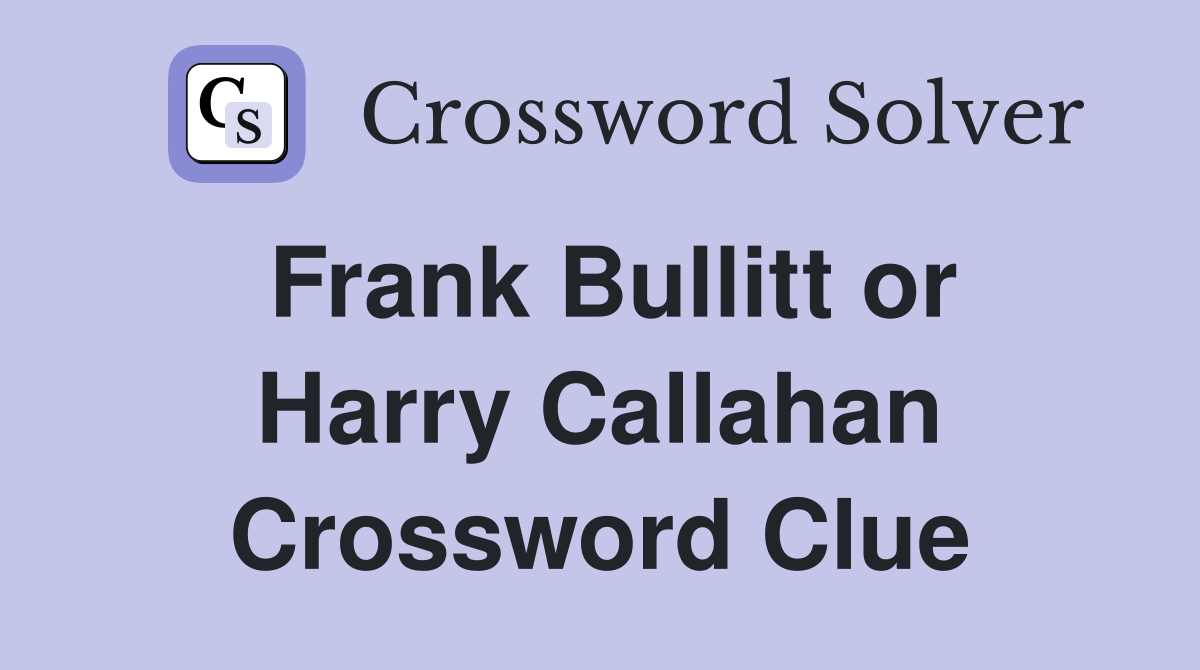 Frank Bullitt or Harry Callahan Crossword Clue