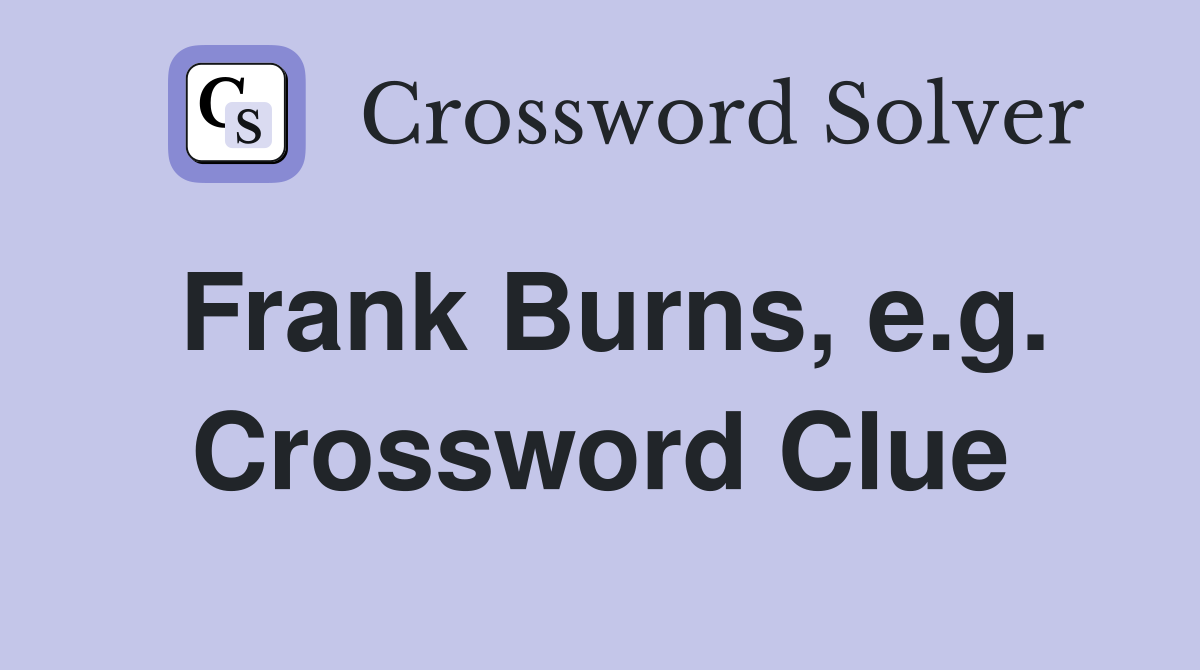 Frank Burns, e.g. Crossword Clue