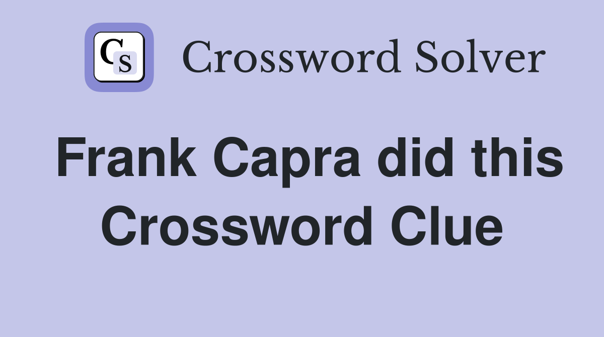 Frank Capra did this Crossword Clue