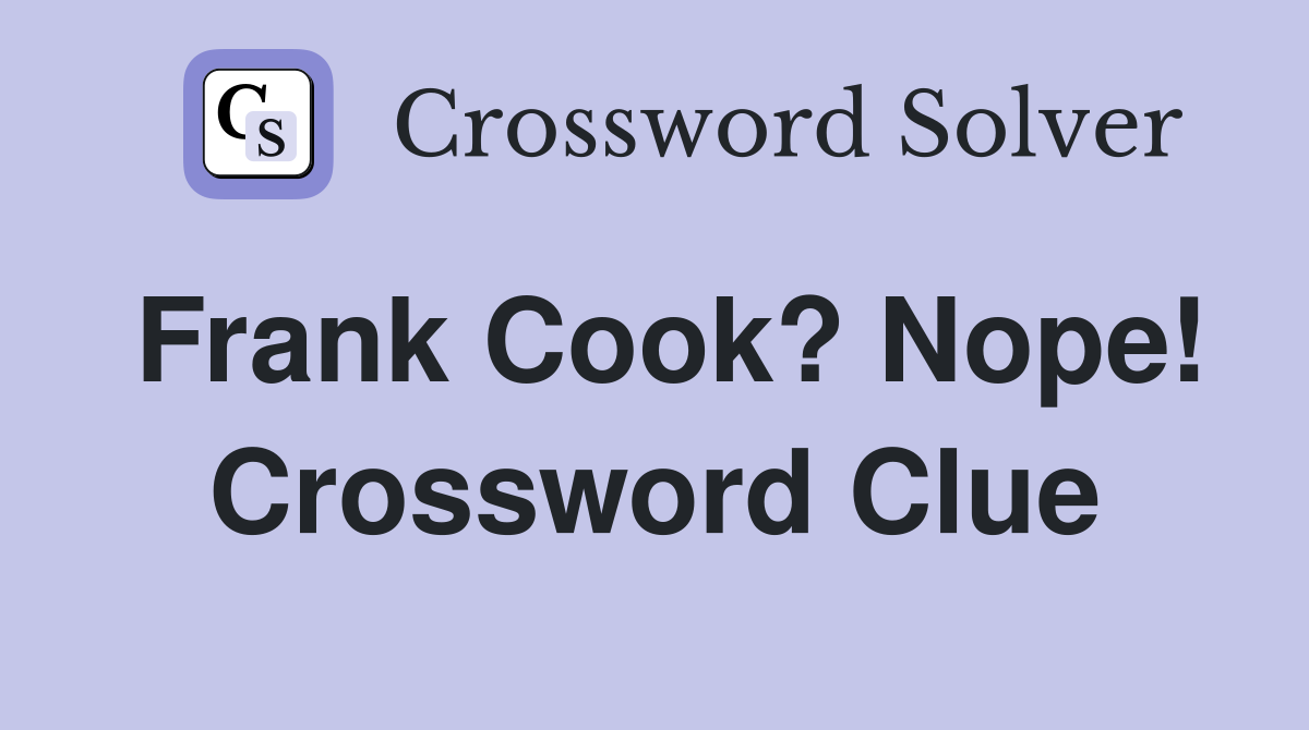 Frank Cook? Nope! Crossword Clue