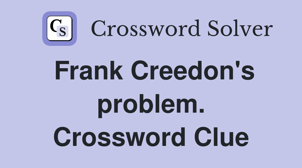 Frank Creedon's problem. Crossword Clue