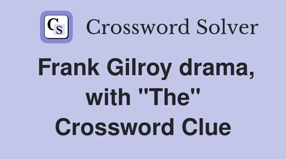 Frank Gilroy drama, with "The" Crossword Clue