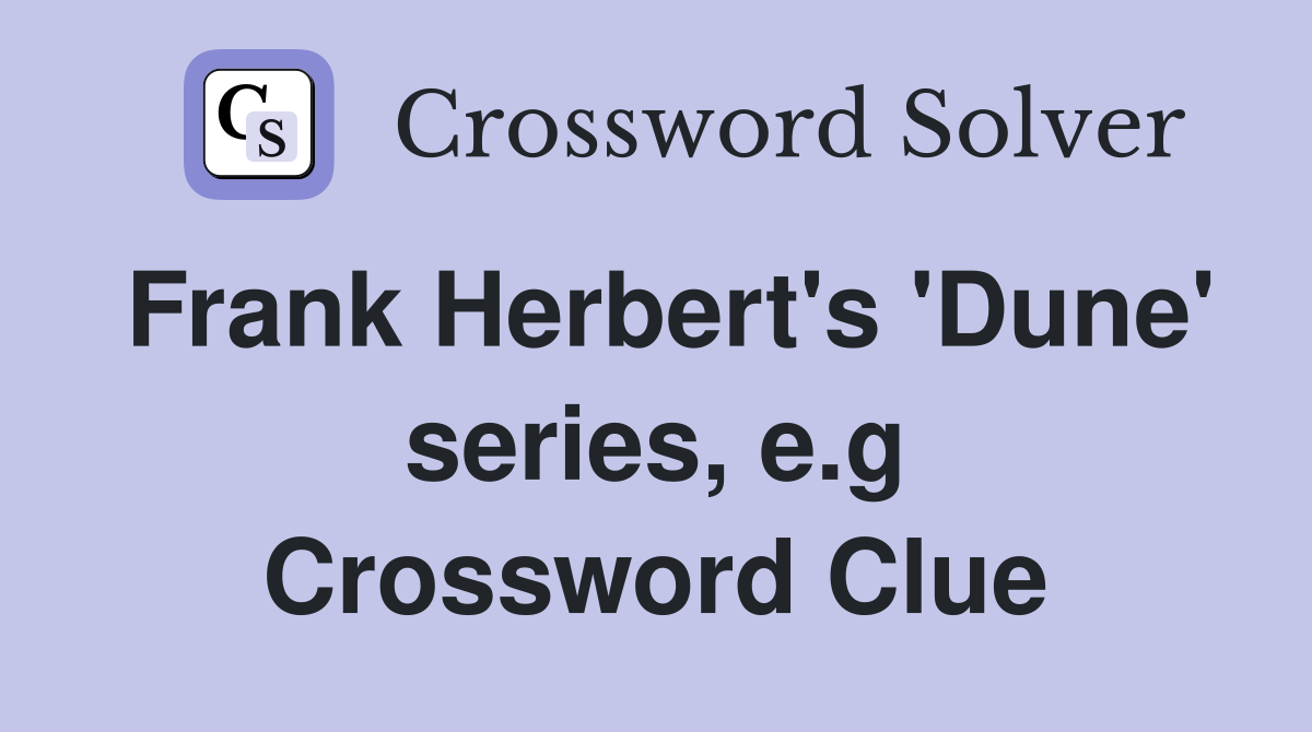 Frank Herbert's 'Dune' series, e.g Crossword Clue
