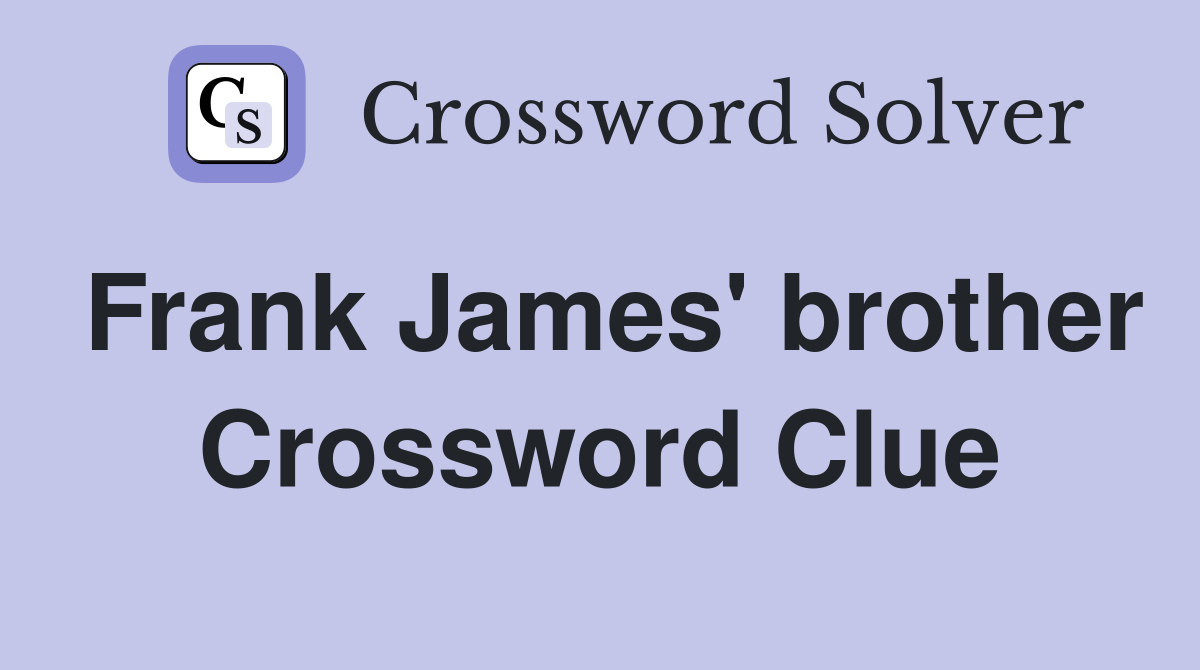 Frank James' brother Crossword Clue