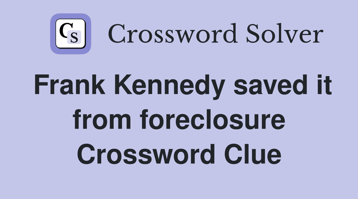 Frank Kennedy saved it from foreclosure Crossword Clue