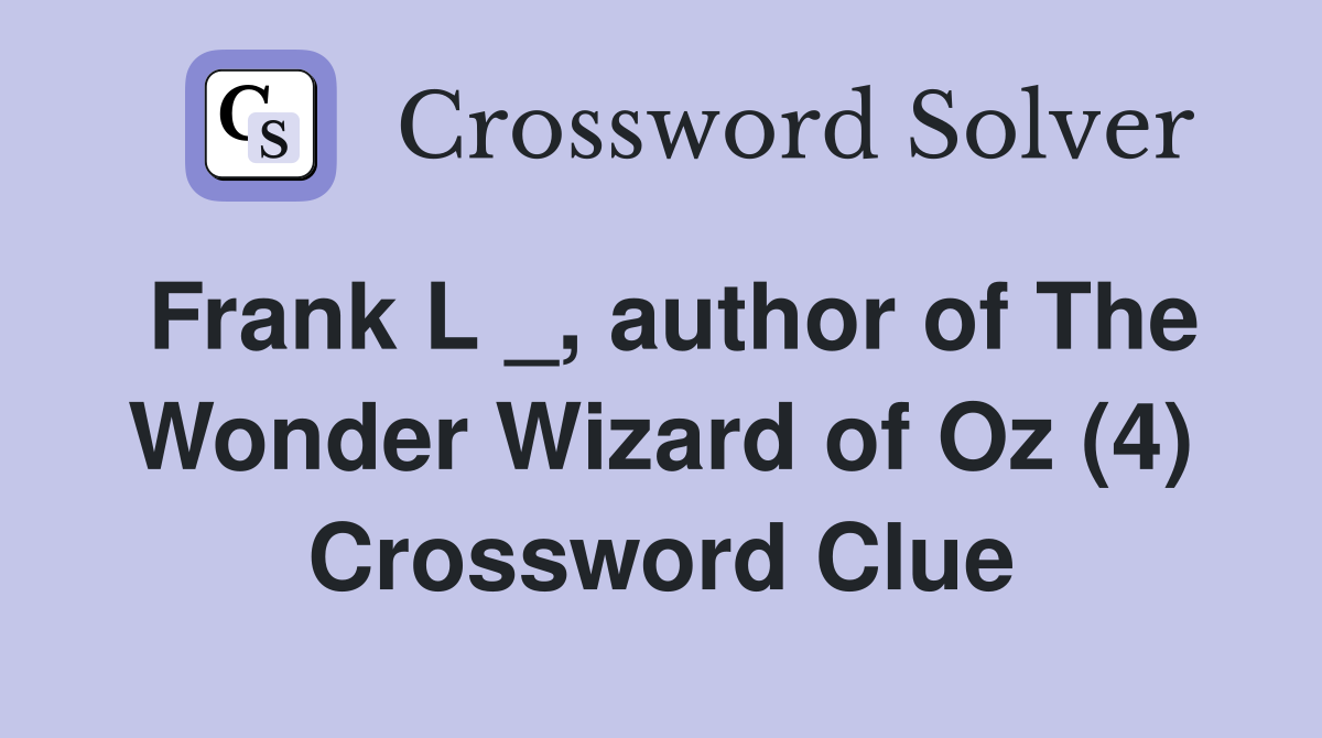 Frank L _, author of The Wonder Wizard of Oz (4) Crossword Clue