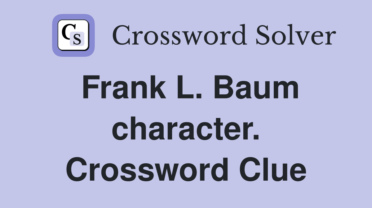Frank L. Baum character. Crossword Clue