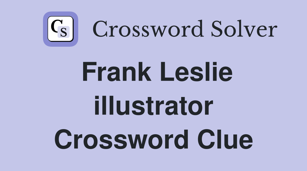 Frank Leslie illustrator Crossword Clue
