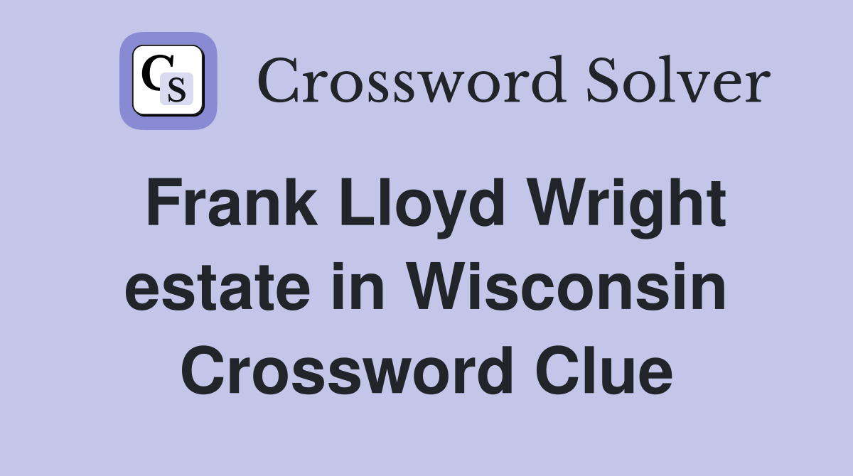 Frank Lloyd Wright estate in Wisconsin Crossword Clue