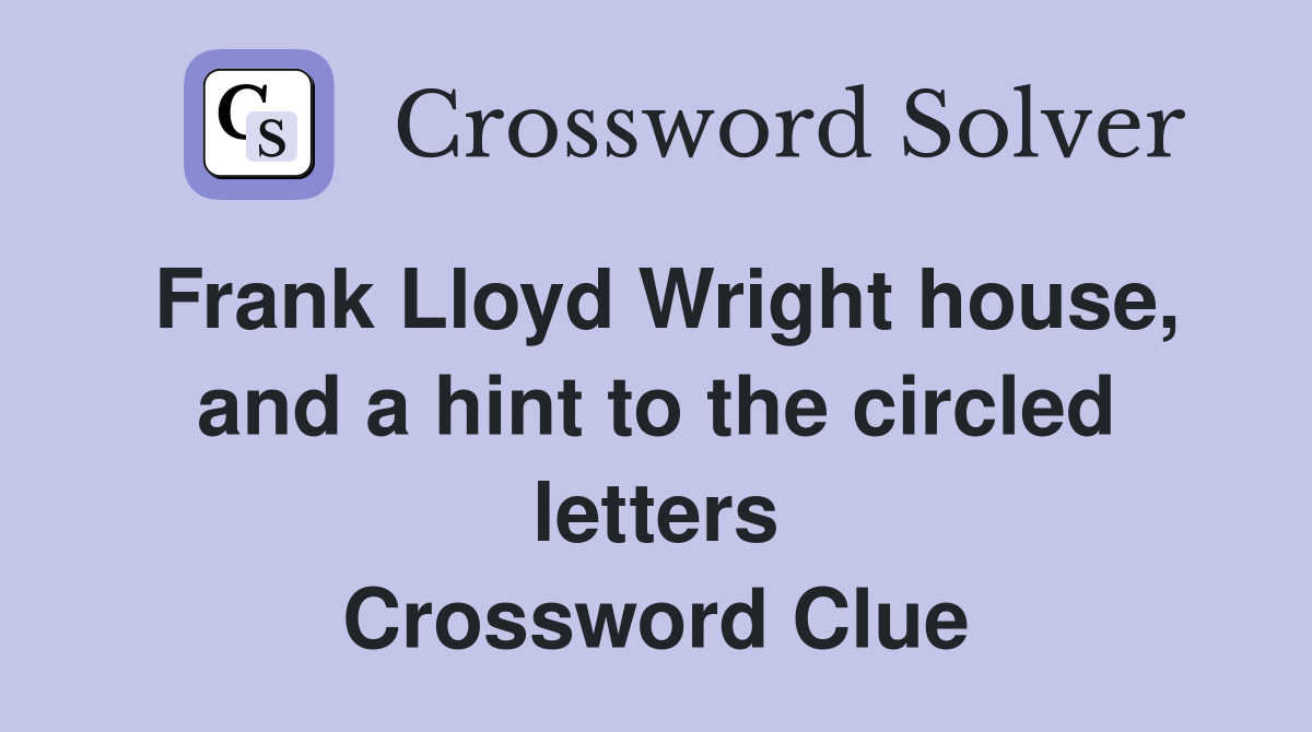 Frank Lloyd Wright house, and a hint to the circled letters Crossword Clue