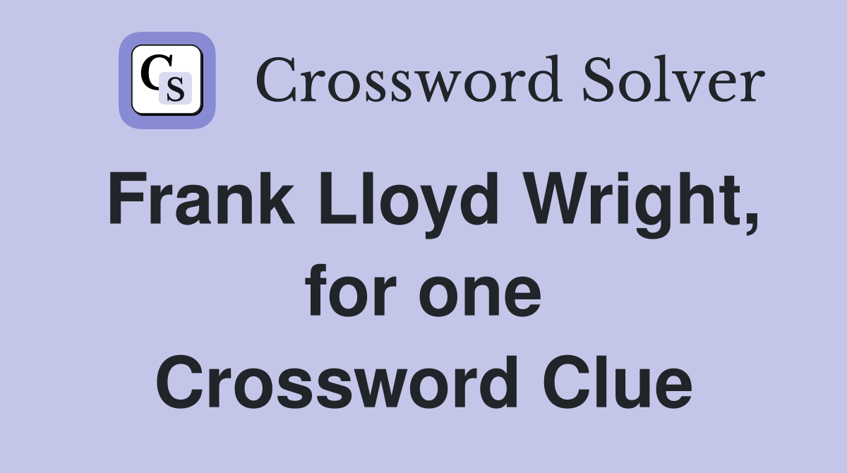 Frank Lloyd Wright, for one Crossword Clue