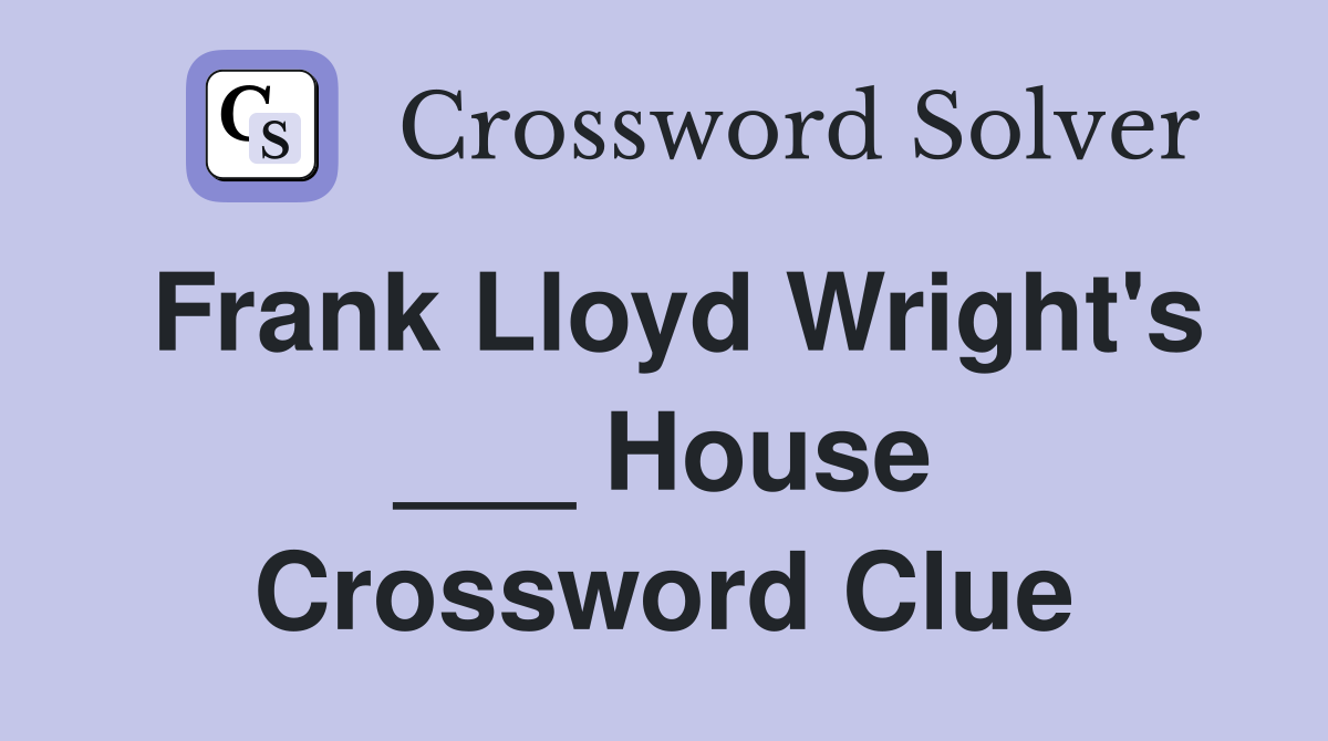 Frank Lloyd Wright's ___ House Crossword Clue