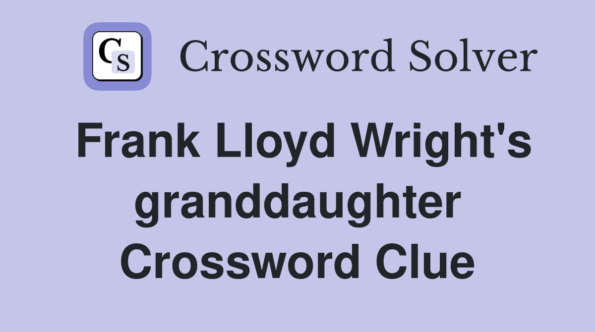 Frank Lloyd Wright's granddaughter Crossword Clue