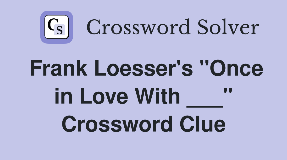 Frank Loesser's "Once in Love With ___" Crossword Clue