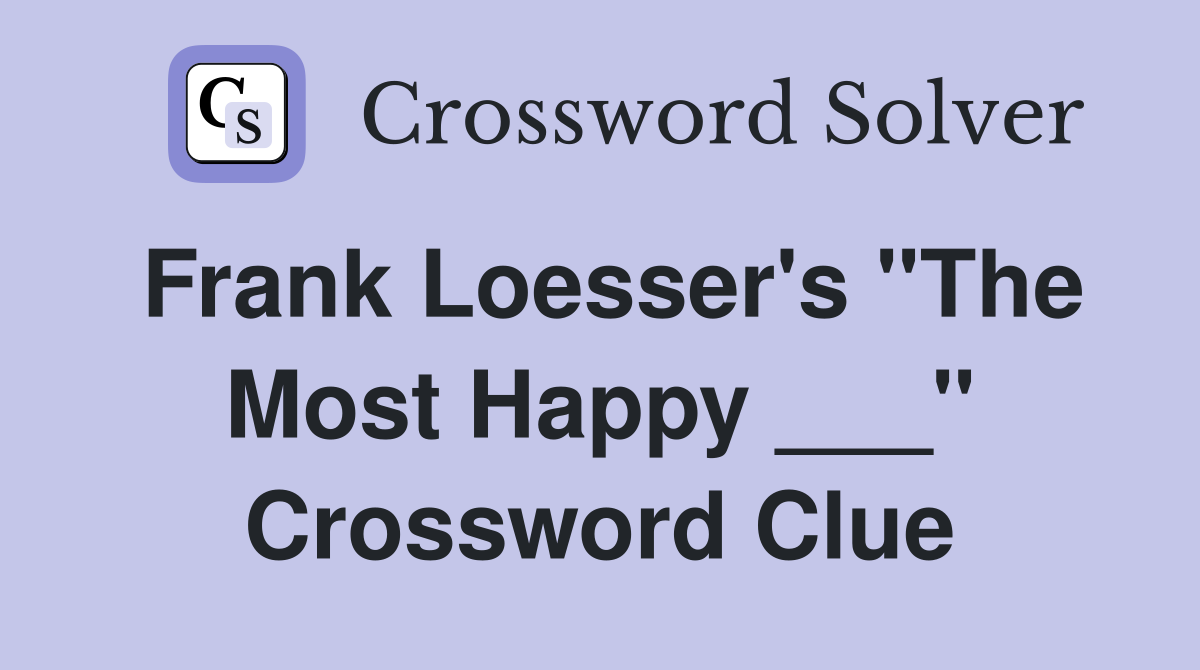 Frank Loesser's "The Most Happy ___" Crossword Clue