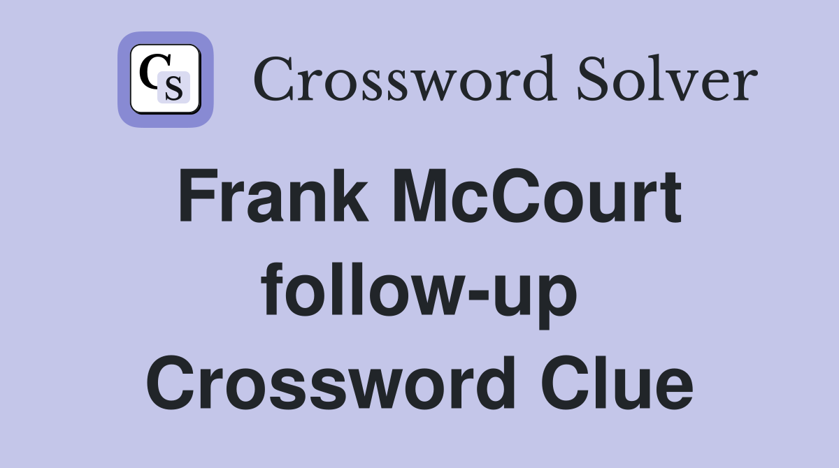 Frank McCourt follow-up Crossword Clue