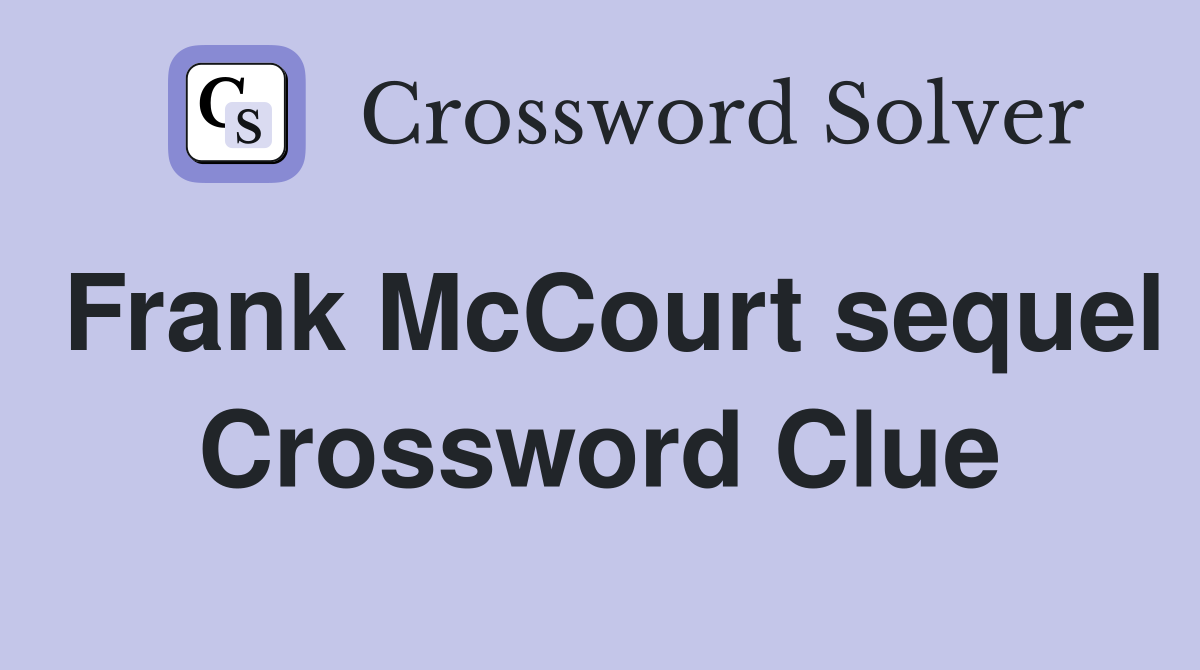 Frank McCourt sequel Crossword Clue