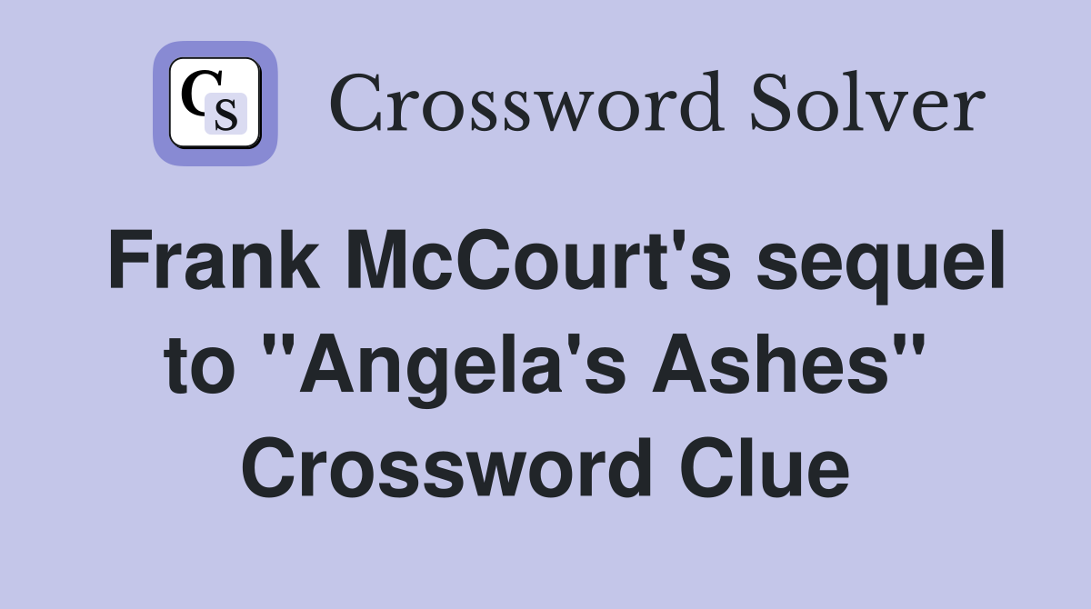 Frank McCourt's sequel to "Angela's Ashes" Crossword Clue