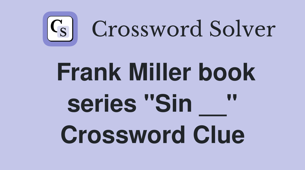 Frank Miller book series "Sin __" Crossword Clue