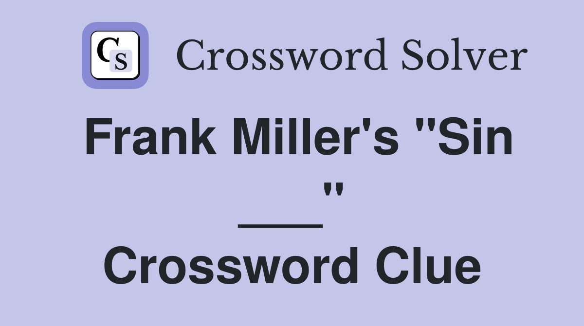 Frank Miller's "Sin ___" Crossword Clue