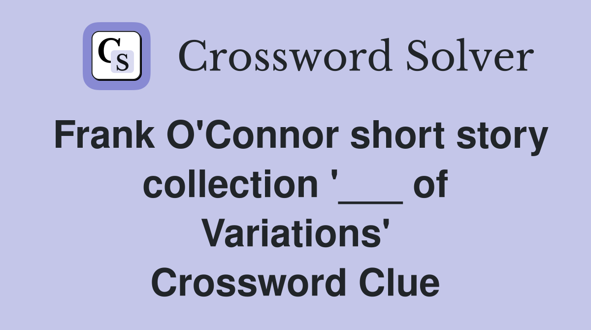Frank O'Connor short story collection '___ of Variations' Crossword Clue