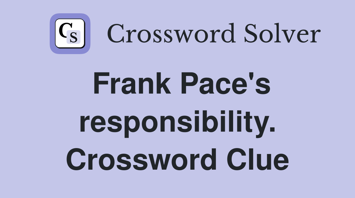 Frank Pace's responsibility. Crossword Clue